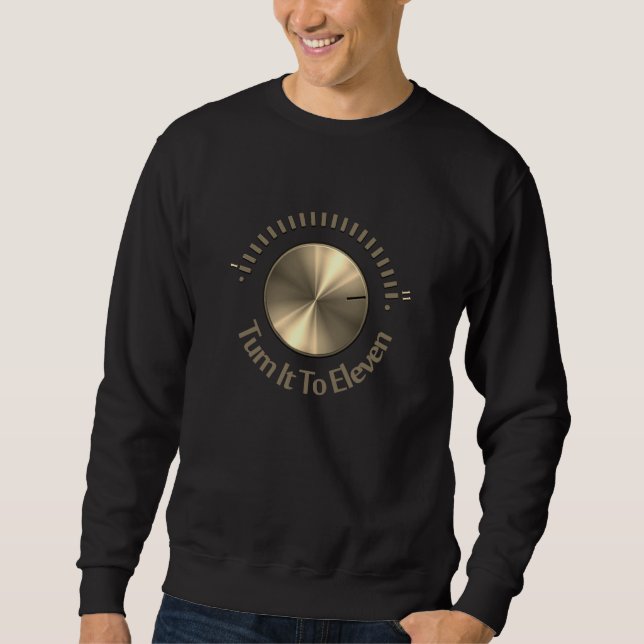 Turn It To Eleven  Sweatshirt (Front)