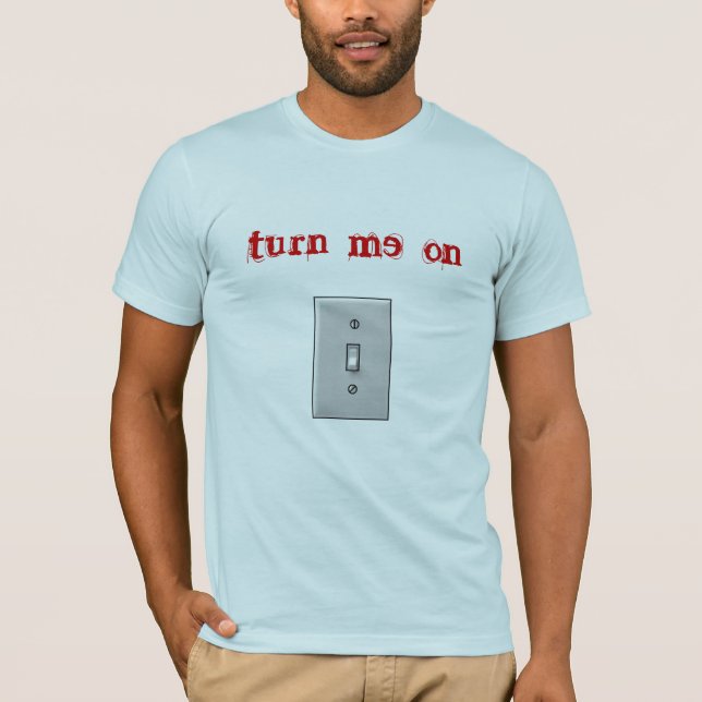 turn me on T-Shirt (Front)