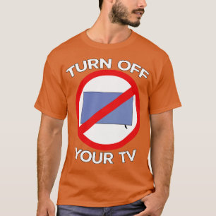 Turn Off Your Tv 2 T-Shirt
