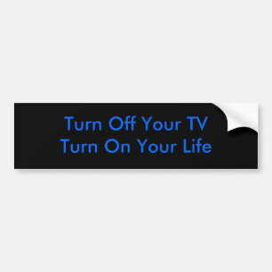 Turn Off Your TVTurn On Your Life Bumper Sticker