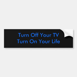 Turn Off Your TVTurn On Your Life Bumper Sticker