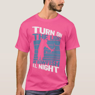 Turn On The Light And Bowfish All NightBowfishing T-Shirt