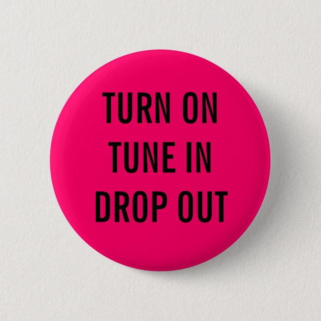 TURN ON, TUNE IN, DROP OUT 6 CM ROUND BADGE (Front)