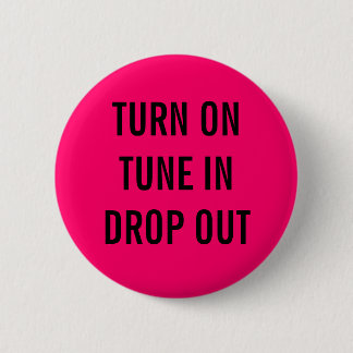 TURN ON, TUNE IN, DROP OUT 6 CM ROUND BADGE