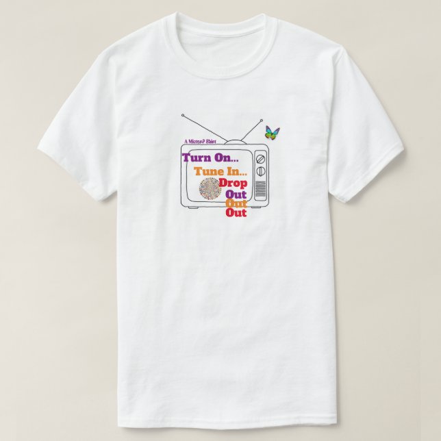 Turn On Tune In Drop Out - A MisterP Shirt (Design Front)