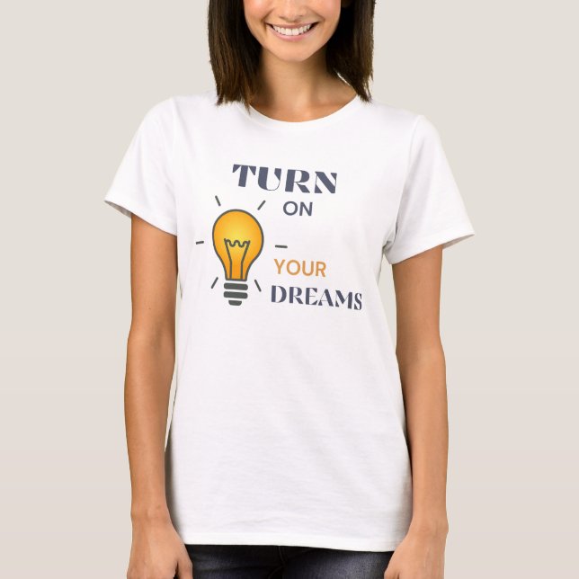 Turn on your dreams T-Shirt (Front)