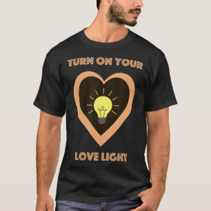 Turn On Your Love Light T-Shirt