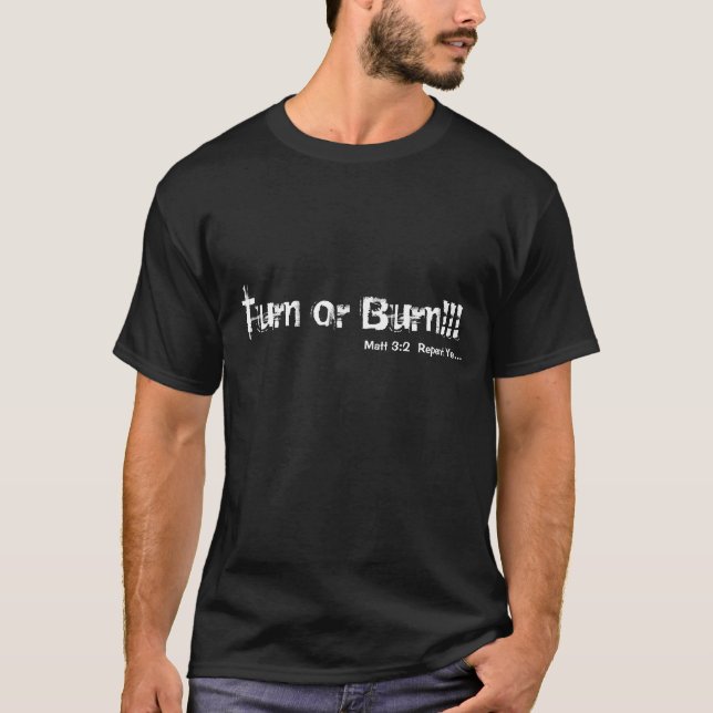 Turn or Burn!!!, Matt 3:2  Repent Ye... T-Shirt (Front)