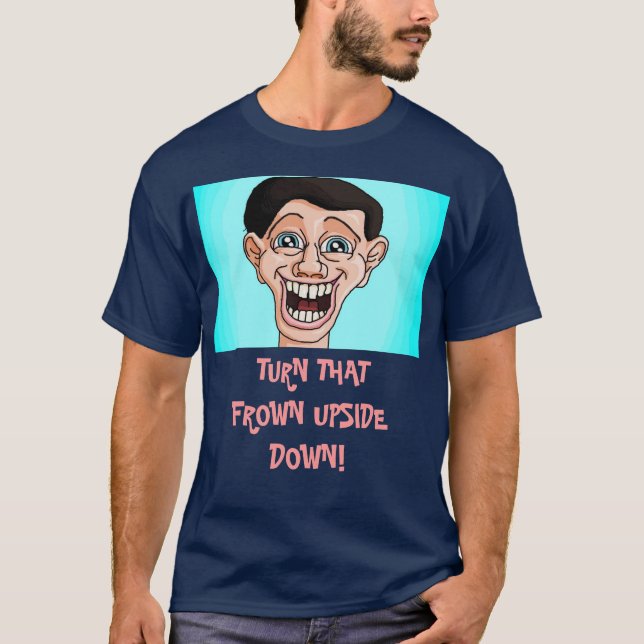TURN THAT FROWN UPSIDE DOWN! T-Shirt (Front)