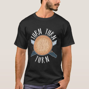 Turn Turn Turn For Woodturning T-Shirt