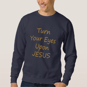 Turn Your Eyes Upon Jesus - Christian  Sweatshirt