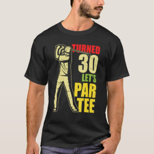 Turned 30 Let's Par Golf Player Golfing Driver Put T-Shirt