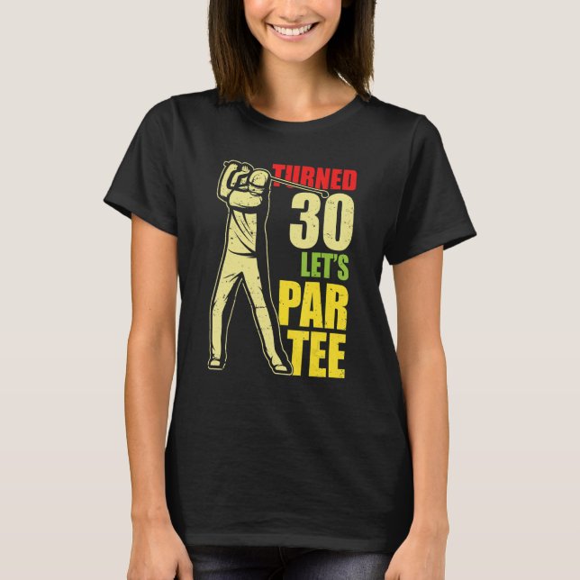 Turned 30 Let's Par Golf Player Golfing Driver Put T-Shirt (Front)