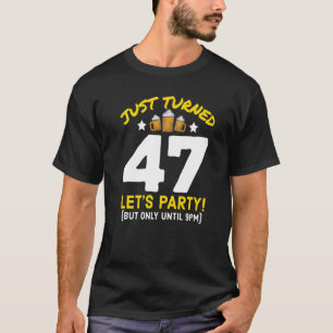 Turned 47 Party Until 9pm Funny 47th Birthday Beer T-Shirt
