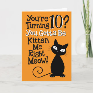 Turning 10? You Gotta Be Kitten Me Right Meow! Card