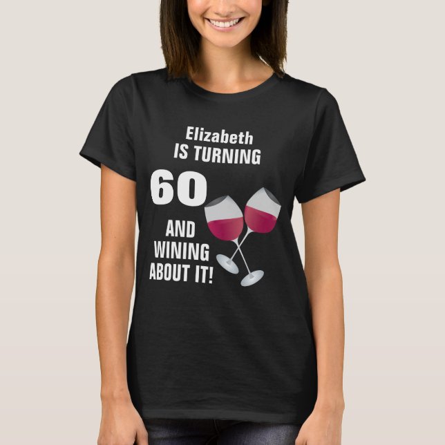 Turning 60 And Wining About It, Personalised T-Shirt (Front)