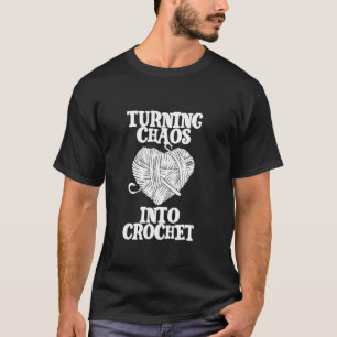 TURNING CHAOS INTO CROCHET T-Shirt