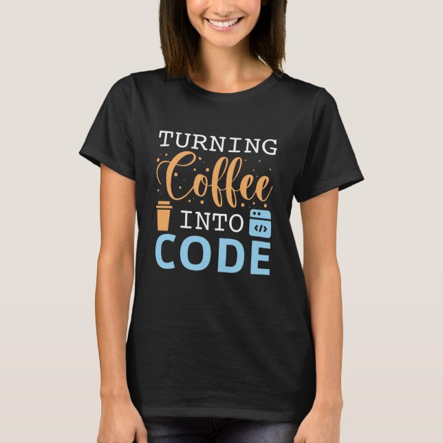 Turning Coffee Into Code T-Shirt (Front)