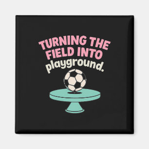 Turning The Field Into My Playground Soccer Design Magnet