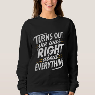 Turns Out She Was Right About Everything Funny Sar Sweatshirt