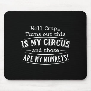 Turns out this is my circus monkeys funny quote mouse mat