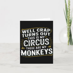 Turns out this is my circus those are my monkeys card