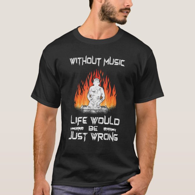 Turntable Without Music Life Would Be Wrong Dj Mus T-Shirt (Front)