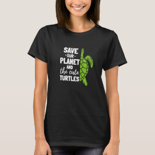 Turtle Environment Save Our Planet And The Cute Tu T-Shirt