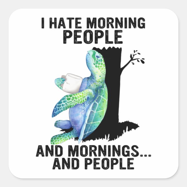 Turtle I Hate Morning People And Mornings Cute Sea Square Sticker (Front)