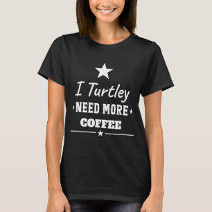 Turtle I Need More Coffee Humour Quotes T-Shirt