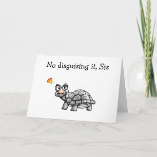 TURTLE IS NOT DISGUISING IT FOR SISTER'S BIRTHDAY CARD