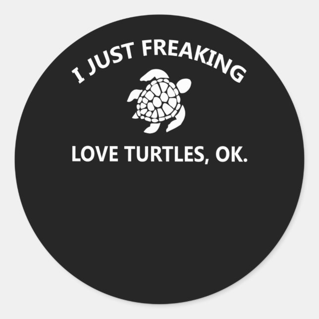 Turtle Lover | I Just Freaking Lover Turtles, Ok Classic Round Sticker (Front)
