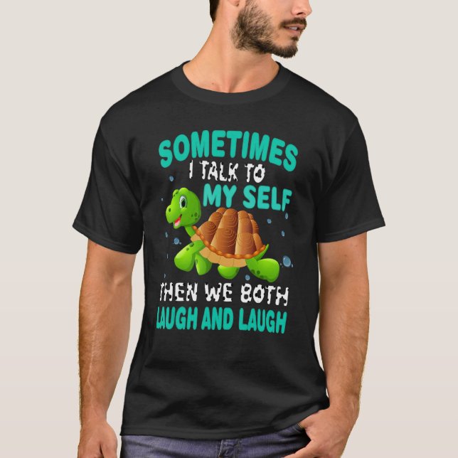Turtle Sometimes I Talk To Myself Then We Both Lau T-Shirt (Front)