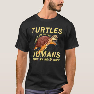 Turtles Make Me Happy Humans Make My Head Hurt Tur T-Shirt