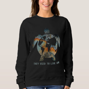 Turtles They Used To Live Here Earth Turtle Lovers Sweatshirt