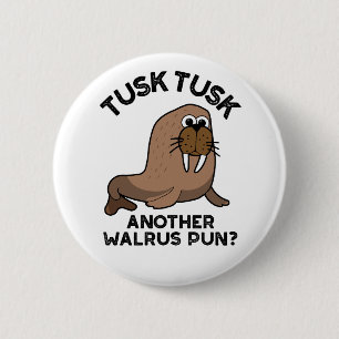 Tusk Tusk Another Walrus Pun Funny Animal Pun 6 Cm Round Badge