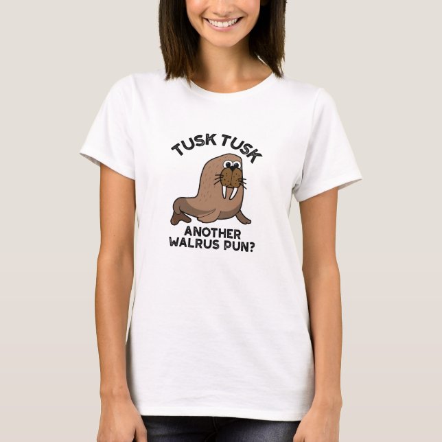 Tusk Tusk Another Walrus Pun Funny Animal Pun  T-Shirt (Front)