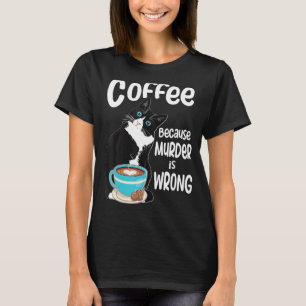 Tuxedo Cat Coffee Because Murder is Wrong T-Shirt