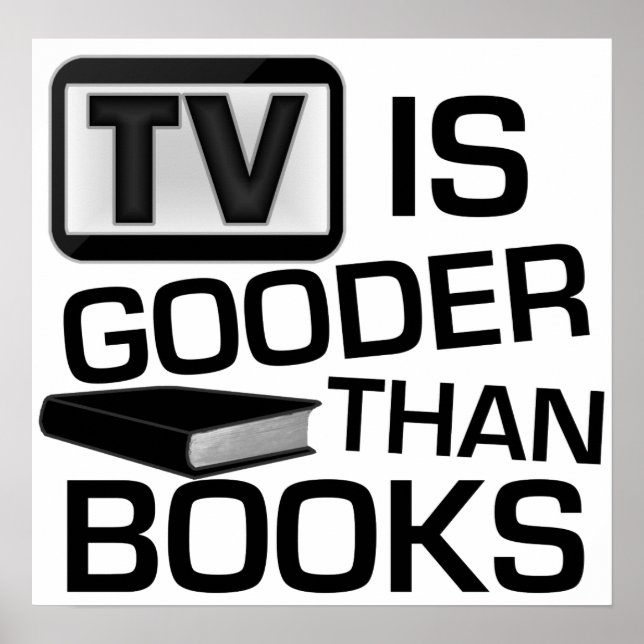 TV is Gooder Than Books Funny Poster (Front)