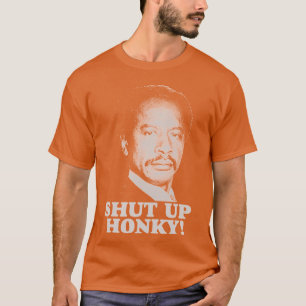 TV SHOWS SHUT UP HONKY family friend T-Shirt