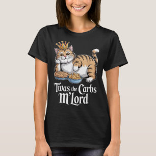 Twas The Carbs Mlord Funny Cat With Crown For Cat  T-Shirt