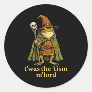 T'was the 'tism m'lord frog wizard tism T'was the Classic Round Sticker