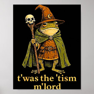 T'was the 'tism m'lord frog wizard tism T'was the Poster