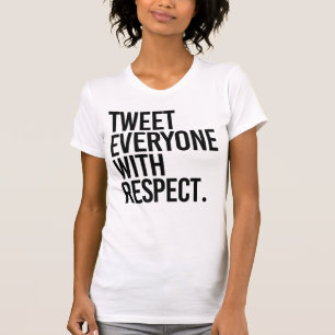TWEET EVERYONE WITH RESPECT T-Shirt