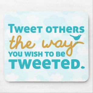 Tweet Others the Way You Wish to be Tweeted Mouse Mat