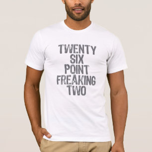 Twenty six point freaking two T-Shirt