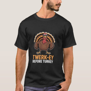 Twerk ey Before Turkey Thanksgiving  T-Shirt