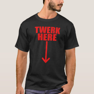 Twerk Here  10 T-Shirt