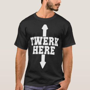 Twerk Here Crazy Twerk Dance 2 Ways Birthday  2022 T-Shirt