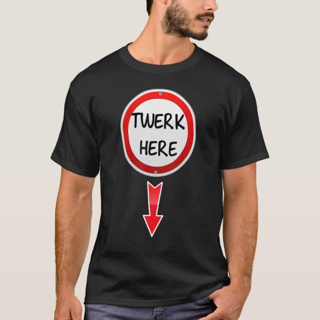 Twerk Here  Dance Adult Humour Twerk Here 1 T-Shirt (Front)
